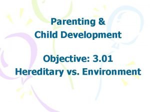 Parenting Child Development Objective 3 01 Hereditary vs