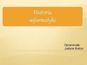 Historia informatyki Opracowaa Justyna Butryn V WIEK P