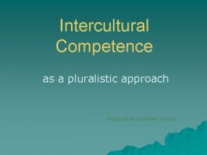 Intercultural Competence as a pluralistic approach Antoinette Camilleri