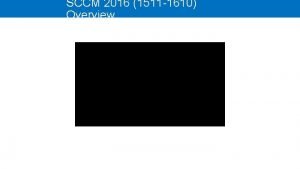 SCCM 2016 1511 1610 Overview SCCM 2016 R