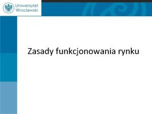 Zasady funkcjonowania rynku Rynek pojcie i rodzaje Rynkiem