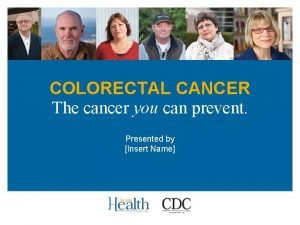 COLORECTAL CANCER The cancer you can prevent Presented