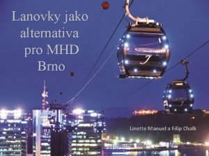 Lanovky jako alternativa pro MHD Brno Linette Manuel