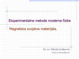 Eksperimentalne metode moderne fizike Magnetska svojstva materijala Dr