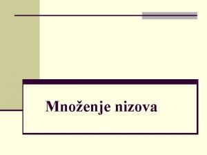 Mnoenje nizova Mnoenje dve matrice AB moe biti