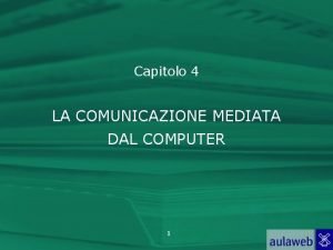 Capitolo 4 LA COMUNICAZIONE MEDIATA DAL COMPUTER 1