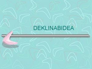 DEKLINABIDEA 1 DEFINIZIOA Perpausaren barruko sintagma desberdinen arteko