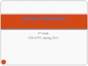 Arrays Algorithms 3 rd week CISC 6795 Spring Arrays Algorithms 3 rd week CISC 6795 Spring