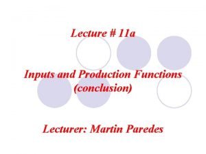 Lecture 11 a Inputs and Production Functions conclusion