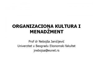ORGANIZACIONA KULTURA I MENADMENT Prof dr Neboja Janiijevi