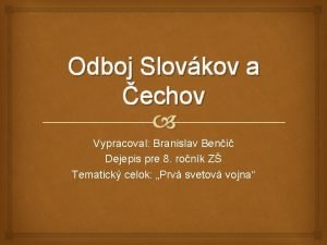 Odboj Slovkov a echov Vypracoval Branislav Beni Dejepis