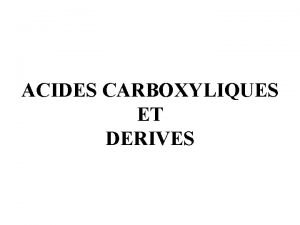 ACIDES CARBOXYLIQUES ET DERIVES IAcides carboxyliques 1 Dfinition