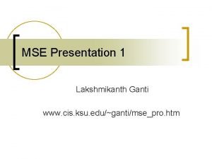 MSE Presentation 1 Lakshmikanth Ganti www cis ksu