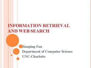 INFORMATION RETRIEVAL AND WEB SEARCH 1 Jianping Fan
