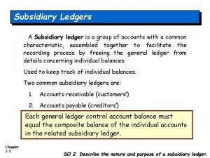 Subsidiary Ledgers A Subsidiary ledger is a group
