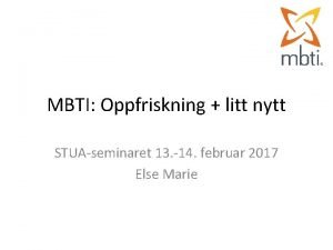 MBTI Oppfriskning litt nytt STUAseminaret 13 14 februar