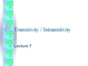 Transitivity Intransitivity Lecture 7 INTRANSITIVITY is a category