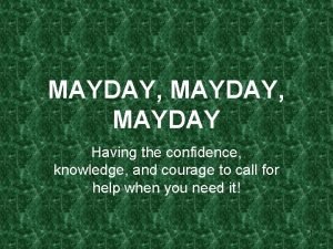 MAYDAY MAYDAY Having the confidence knowledge and courage