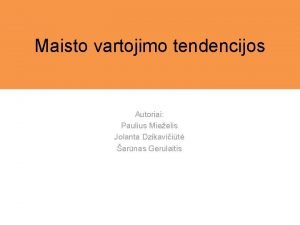 Maisto vartojimo tendencijos Autoriai Paulius Mieelis Jolanta Dzikaviit