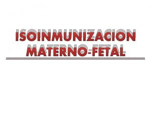 Isoinmunizacion materno fetal