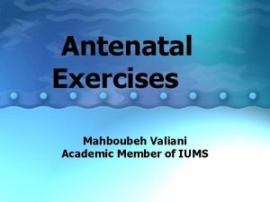 Antenatal Exercises Mahboubeh Valiani Academic Member of IUMS