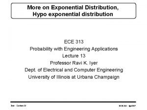 More on Exponential Distribution Hypo exponential distribution ECE