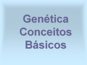 Gentica Conceitos Bsicos O que gentica o estudo