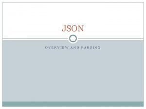 JSON OVERVIEW AND PARSING What is JSON Java