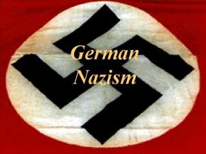 German Nazism Last time we went over how