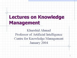 Lectures on Knowledge Management Khurshid Ahmad Professor of