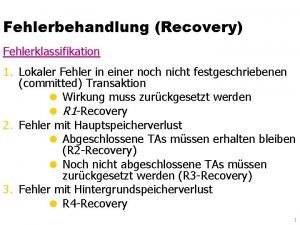 Fehlerbehandlung Recovery Fehlerklassifikation 1 Lokaler Fehler in einer