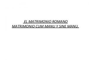 EL MATRIMONIO ROMANO MATRIMONIO CUM MANU Y SINE