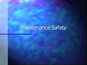 Maintenance Safety Maintenance Problems Operative usually works in