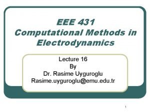 EEE 431 Computational Methods in Electrodynamics Lecture 16
