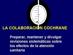 LA COLABORACIN COCHRANE Preparar mantener y divulgar revisiones