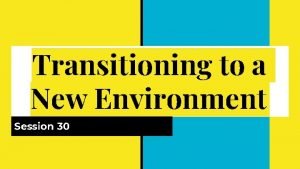 Transitioning to a New Environment Session 30 College