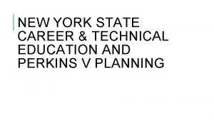 NEW YORK STATE CAREER TECHNICAL EDUCATION AND PERKINS