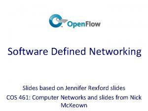 Software Defined Networking Slides based on Jennifer Rexford