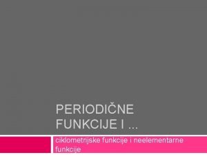 PERIODINE FUNKCIJE I ciklometrijske funkcije i neelementarne funkcije