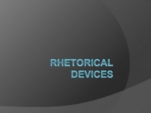 RHETORICAL DEVICES EQ What are rhetorical devices Rhetorical