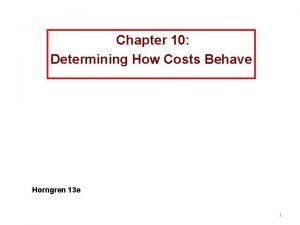 Chapter 10 Determining How Costs Behave Horngren 13