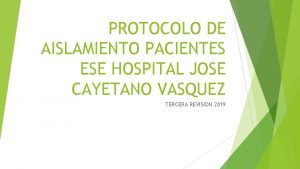 PROTOCOLO DE AISLAMIENTO PACIENTES ESE HOSPITAL JOSE CAYETANO