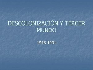 DESCOLONIZACIN Y TERCER MUNDO 1945 1991 CAUSAS DE