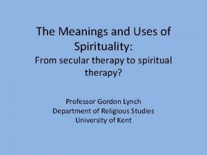 The Meanings and Uses of Spirituality From secular