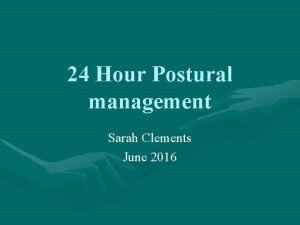 24 Hour Postural management Sarah Clements June 2016