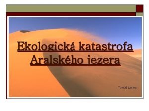 Ekologick katastrofa Aralskho jezera Tom Lacina Aralsk jezero