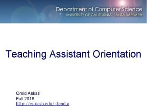 Teaching Assistant Orientation Omid Askari Fall 2016 http