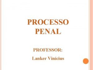 PROCESSO PENAL PROFESSOR Lanker Vincius DA PRISO O