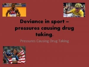 Deviance in sport pressures causing drug taking Pressures