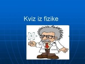 Kviz iz fizike 1 pitanje n n n